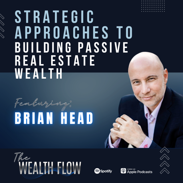 Ep04: Strategic Approaches To Building Passive Real Estate Wealth – Brian Head