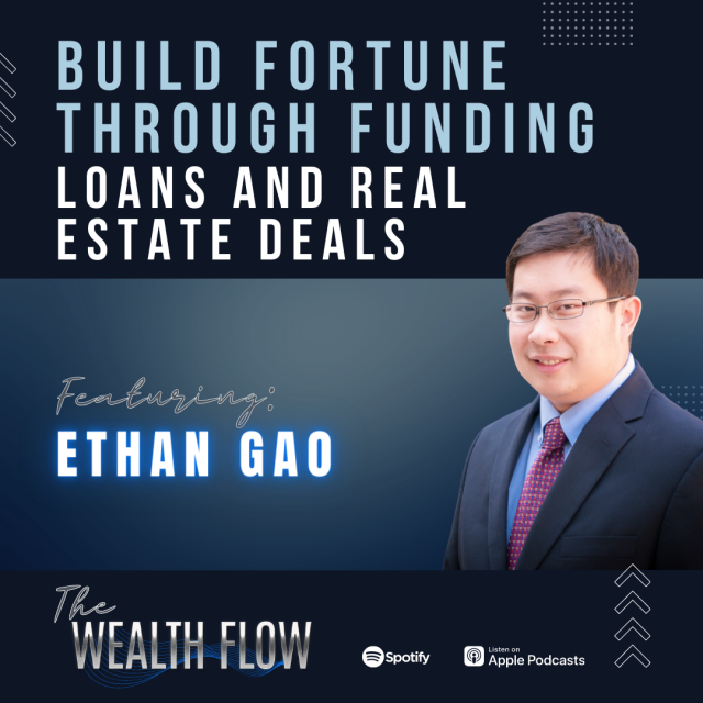 Ep06: Build Fortune Through Funding Loans and Real Estate Deals – Ethan Gao