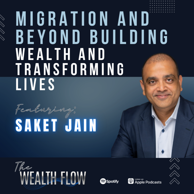 Ep07: Migration and Beyond | Building Wealth and Transforming Lives – Saket Jain