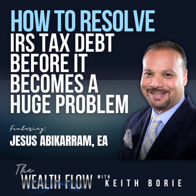 EP227: How to Resolve IRS Tax Debt Before It Becomes a Huge Problem – Jesus Abikarram, EA